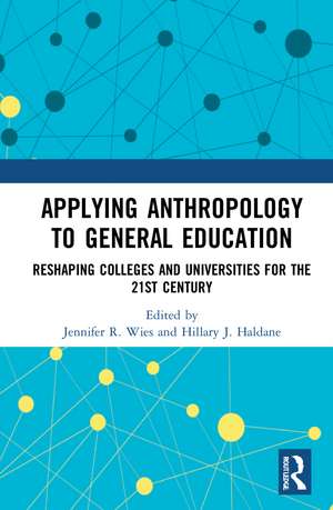 Applying Anthropology to General Education: Reshaping Colleges and Universities for the 21st Century de Jennifer R. Wies