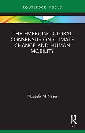 The Emerging Global Consensus on Climate Change and Human Mobility de Mostafa M Naser