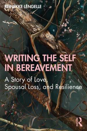 Writing the Self in Bereavement: A Story of Love, Spousal Loss, and Resilience de Reinekke Lengelle