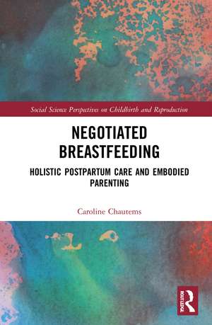 Negotiated Breastfeeding: Holistic Postpartum Care and Embodied Parenting de Caroline Chautems