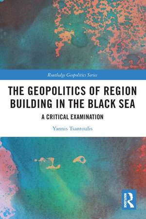 The Geopolitics of Region Building in the Black Sea: A Critical Examination de Yannis Tsantoulis