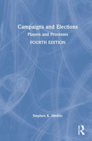 Campaigns and Elections: Players and Processes de Stephen K. Medvic