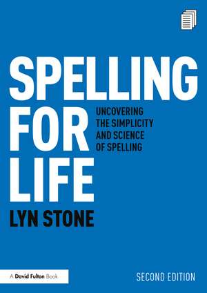 Spelling for Life: Uncovering the Simplicity and Science of Spelling de Lyn Stone