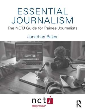 Essential Journalism: The NCTJ Guide for Trainee Journalists de Jonathan Baker