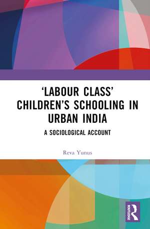 ‘Labour Class’ Children’s Schooling in Urban India: A Sociological Account de Reva Yunus