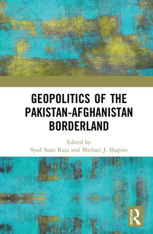 Geopolitics of the Pakistan–Afghanistan Borderland de Syed Sami Raza