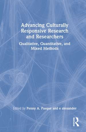 Advancing Culturally Responsive Research and Researchers: Qualitative, Quantitative, and Mixed Methods de Penny A. Pasque