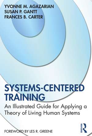 Systems-Centered Training: An Illustrated Guide for Applying a Theory of Living Human Systems de Yvonne M. Agazarian