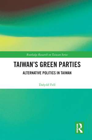 Taiwan's Green Parties: Alternative Politics in Taiwan de Dafydd Fell