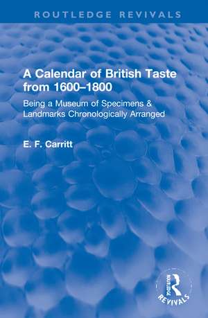 A Calendar of British Taste from 1600–1800: Being a Museum of Specimens & Landmarks Chronologically Arranged de E. F. Carritt