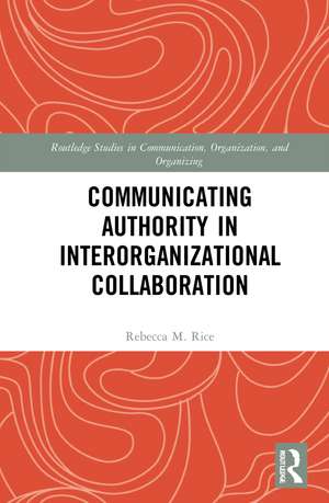 Communicating Authority in Interorganizational Collaboration de Rebecca M. Rice