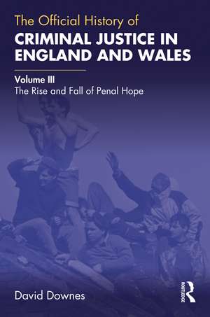 The Official History of Criminal Justice in England and Wales: Volume III: The Rise and Fall of Penal Hope de David Downes