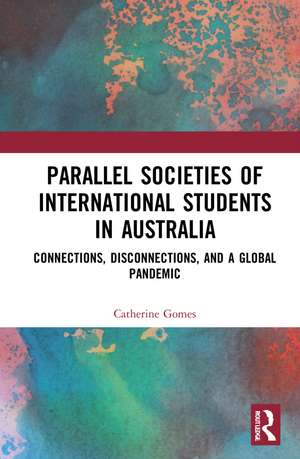 Parallel Societies of International Students in Australia: Connections, Disconnections, and a Global Pandemic de Catherine Gomes