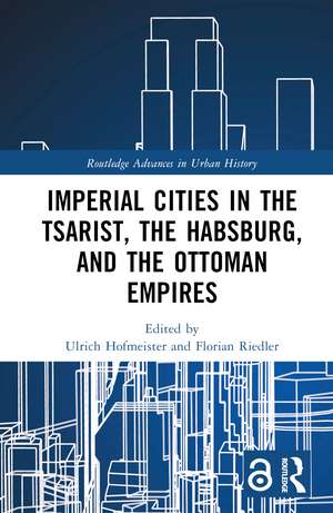 Imperial Cities in the Tsarist, the Habsburg, and the Ottoman Empires de Ulrich Hofmeister