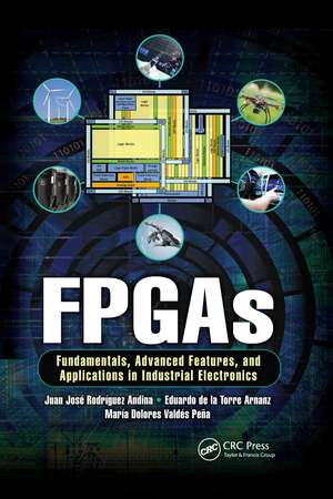 FPGAs: Fundamentals, Advanced Features, and Applications in Industrial Electronics de Juan José Rodriguez Andina