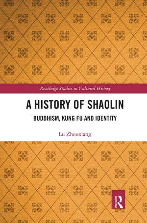 A History of Shaolin: Buddhism, Kung Fu and Identity de Lu Zhouxiang