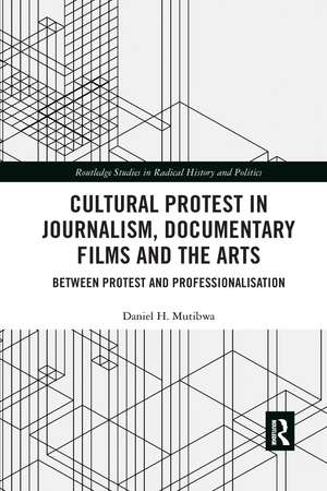 Cultural Protest in Journalism, Documentary Films and the Arts: Between Protest and Professionalization de Daniel H. Mutibwa