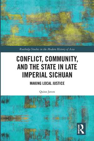 Conflict, Community, and the State in Late Imperial Sichuan: Making Local Justice de Quinn Javers