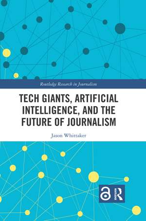 Tech Giants, Artificial Intelligence, and the Future of Journalism de Jason Paul Whittaker