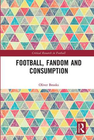 Football, Fandom and Consumption de Oliver Brooks