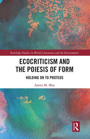 Ecocriticism and the Poiesis of Form: Holding on to Proteus de Aaron Moe