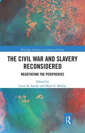 The Civil War and Slavery Reconsidered: Negotiating the Peripheries de Laura R. Sandy