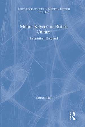 Milton Keynes in British Culture: Imagining England de Lauren Pikó