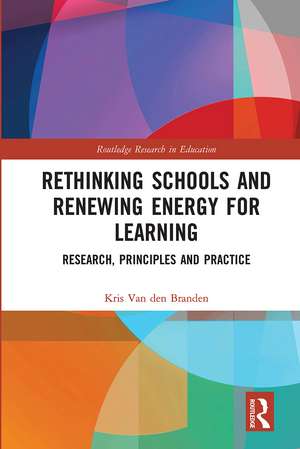 Rethinking Schools and Renewing Energy for Learning: Research, Principles and Practice de Kris Van den Branden