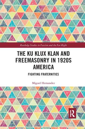 The Ku Klux Klan and Freemasonry in 1920s America: Fighting Fraternities de Miguel Hernandez