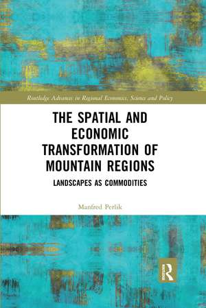 The Spatial and Economic Transformation of Mountain Regions: Landscapes as Commodities de Manfred Perlik