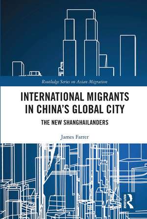 International Migrants in China's Global City: The New Shanghailanders de James Farrer