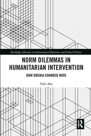 Norm Dilemmas in Humanitarian Intervention: How Bosnia Changed NATO de Yuki Abe