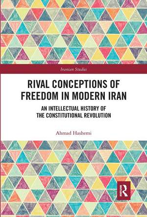 Rival Conceptions of Freedom in Modern Iran: An Intellectual History of the Constitutional Revolution de Ahmad Hashemi