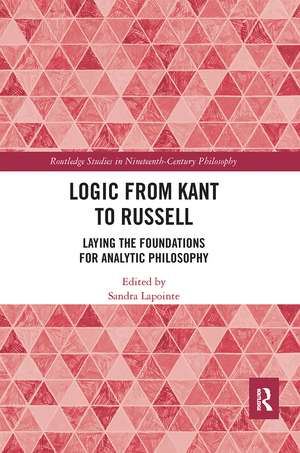 Logic from Kant to Russell: Laying the Foundations for Analytic Philosophy de Sandra Lapointe