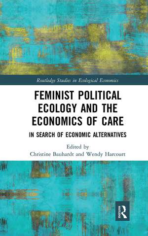 Feminist Political Ecology and the Economics of Care: In Search of Economic Alternatives de Christine Bauhardt