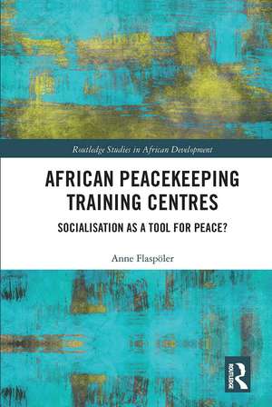 African Peacekeeping Training Centres: Socialisation as a Tool for Peace? de Anne Flaspöler