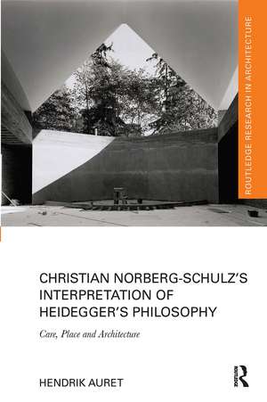 Christian Norberg-Schulz’s Interpretation of Heidegger’s Philosophy: Care, Place and Architecture de Hendrik Auret