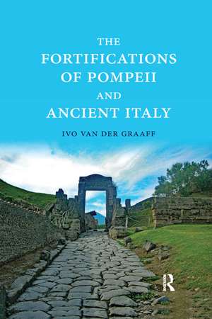 The Fortifications of Pompeii and Ancient Italy de Ivo Van der Graaff