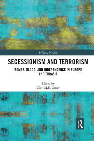 Secessionism and Terrorism: Bombs, Blood and Independence in Europe and Eurasia de Glen Duerr