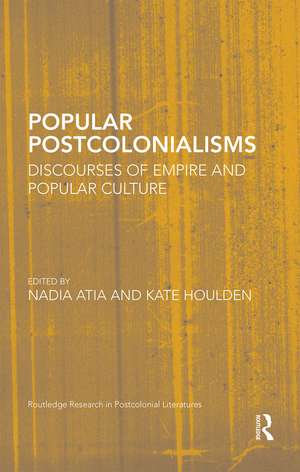 Popular Postcolonialisms: Discourses of Empire and Popular Culture de Nadia Atia