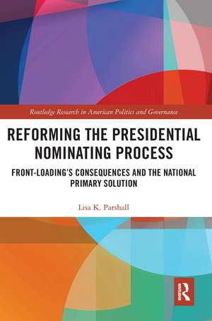 Reforming the Presidential Nominating Process: Front-Loading's Consequences and the National Primary Solution de Lisa K. Parshall