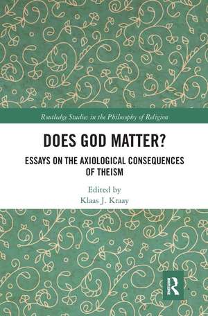 Does God Matter?: Essays on the Axiological Consequences of Theism de Klaas Kraay