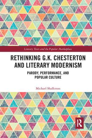 Rethinking G.K. Chesterton and Literary Modernism: Parody, Performance, and Popular Culture de Michael Shallcross