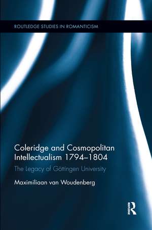 Coleridge and Cosmopolitan Intellectualism 1794-1804: The Legacy of Göttingen University de Maximiliaan van Woudenberg