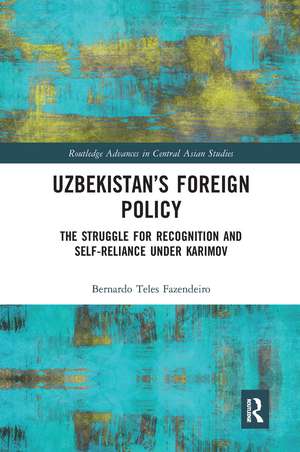 Uzbekistan’s Foreign Policy: The Struggle for Recognition and Self-Reliance under Karimov de Bernardo Fazendeiro