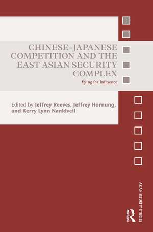 Chinese-Japanese Competition and the East Asian Security Complex: Vying for Influence de Jeffrey Reeves