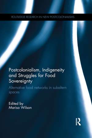 Postcolonialism, Indigeneity and Struggles for Food Sovereignty: Alternative food networks in subaltern spaces de Marisa Wilson