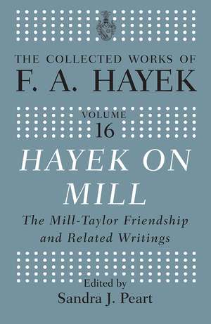 Hayek On Mill: The Mill-Taylor Friendship and Related Writings de Sandra J. Peart