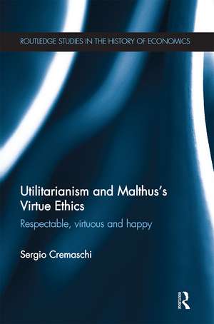 Utilitarianism and Malthus' Virtue Ethics: Respectable, Virtuous and Happy de Sergio Cremaschi