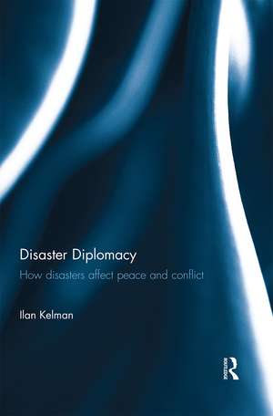 Disaster Diplomacy: How Disasters Affect Peace and Conflict de Ilan Kelman